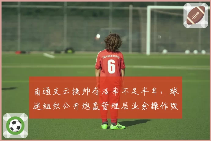 南通支云换帅存活率不足半年，球迷组织公开炮轰管理层业余操作毁队不倦