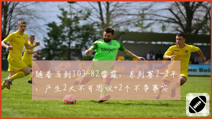 随着马刺103-82雷霆，系列赛2-2平，产生2大不可思议+2个不争事实