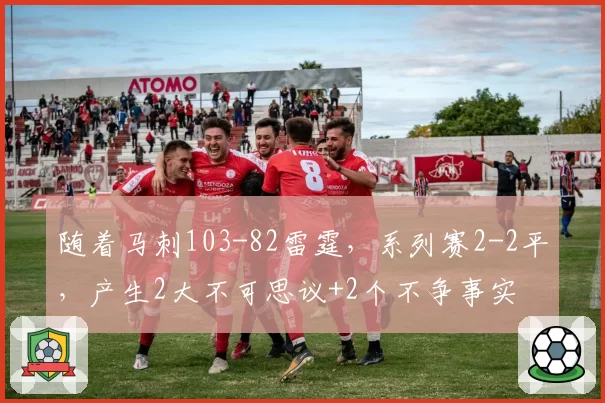 随着马刺103-82雷霆，系列赛2-2平，产生2大不可思议+2个不争事实
