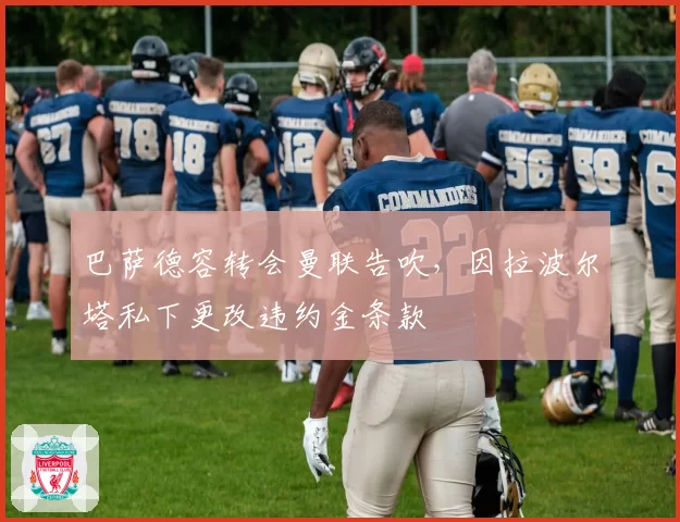 巴萨德容转会曼联告吹，因拉波尔塔私下更改违约金条款