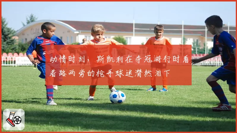 动情时刻,斯凯利在夺冠游行时看着路两旁的枪手球迷潸然泪下
