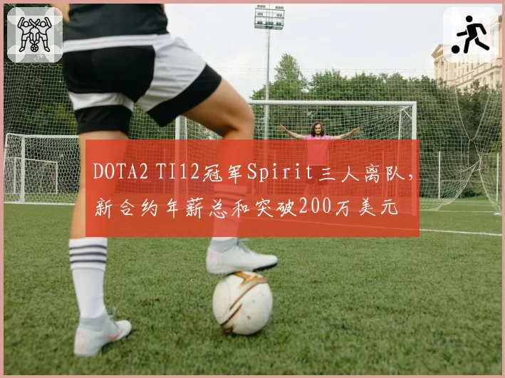 DOTA2 TI12冠军Spirit三人离队，新合约年薪总和突破200万美元